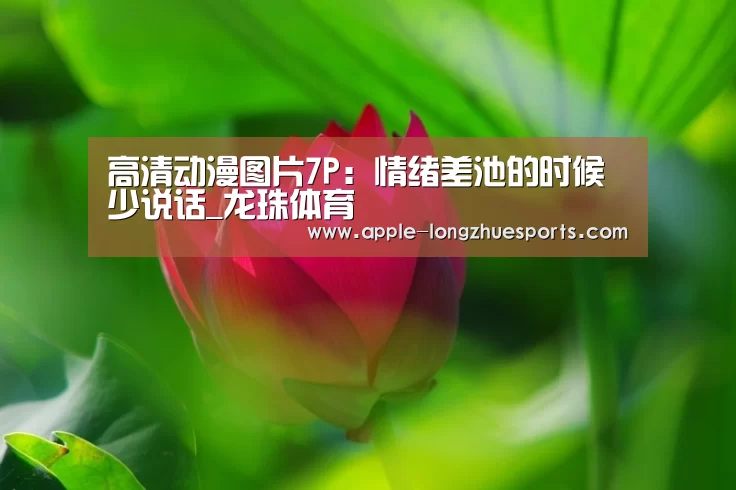 
高清动漫图片7P：情绪差池的时候 少说话_龙珠体育