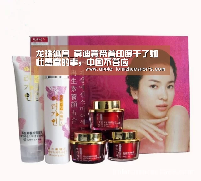 龙珠体育_莫迪竟带着印度干了如此愚蠢的事，中国不答应